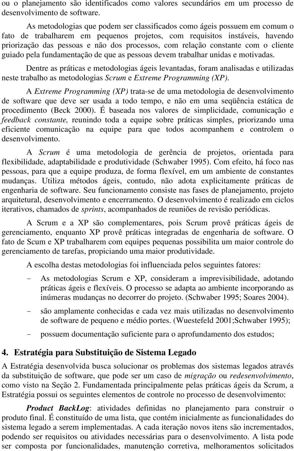 relação constante com o cliente guiado pela fundamentação de que as pessoas devem trabalhar unidas e motivadas.