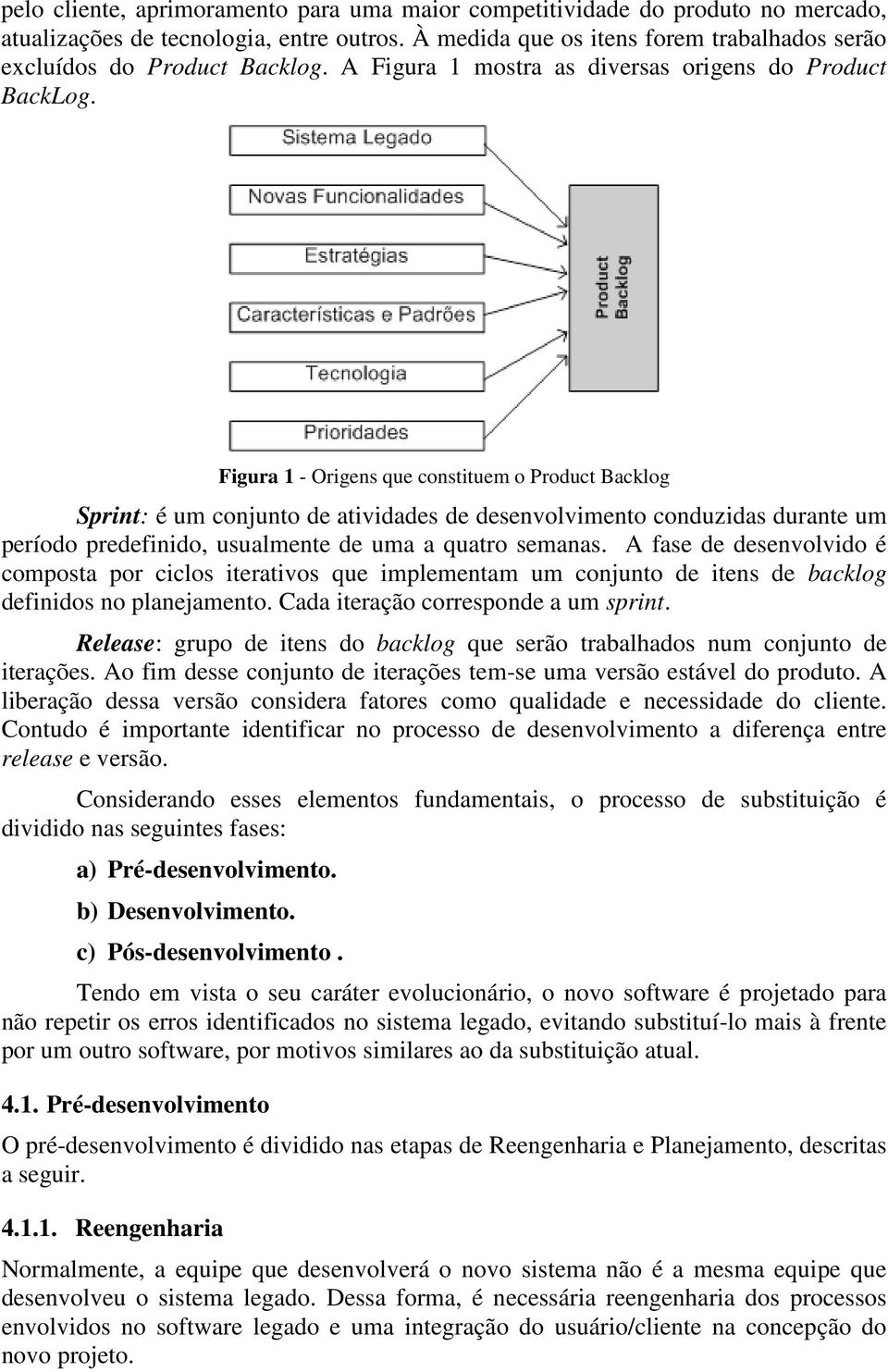 Figura 1 - Origens que constituem o Product Backlog Sprint: é um conjunto de atividades de desenvolvimento conduzidas durante um período predefinido, usualmente de uma a quatro semanas.