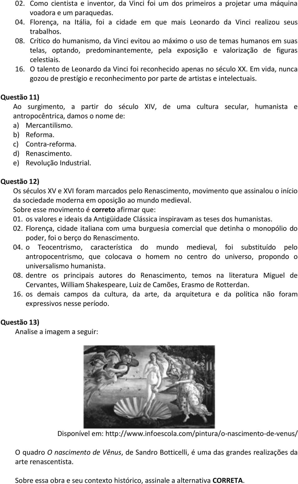 Crítico do humanismo, da Vinci evitou ao máximo o uso de temas humanos em suas telas, optando, predominantemente, pela exposição e valorização de figuras celestiais. 16.