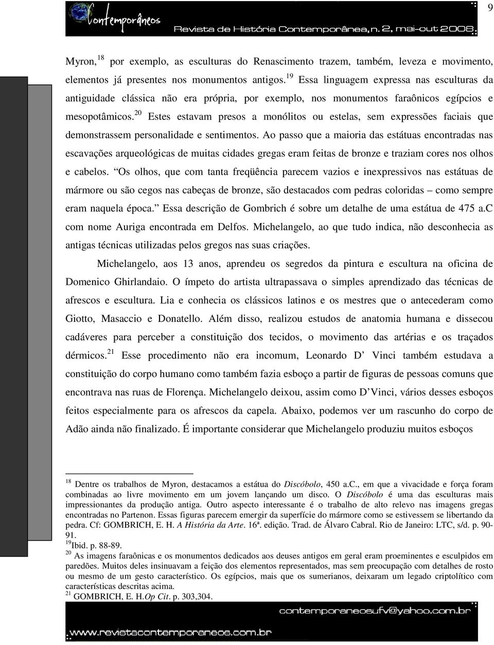 20 Estes estavam presos a monólitos ou estelas, sem expressões faciais que demonstrassem personalidade e sentimentos.