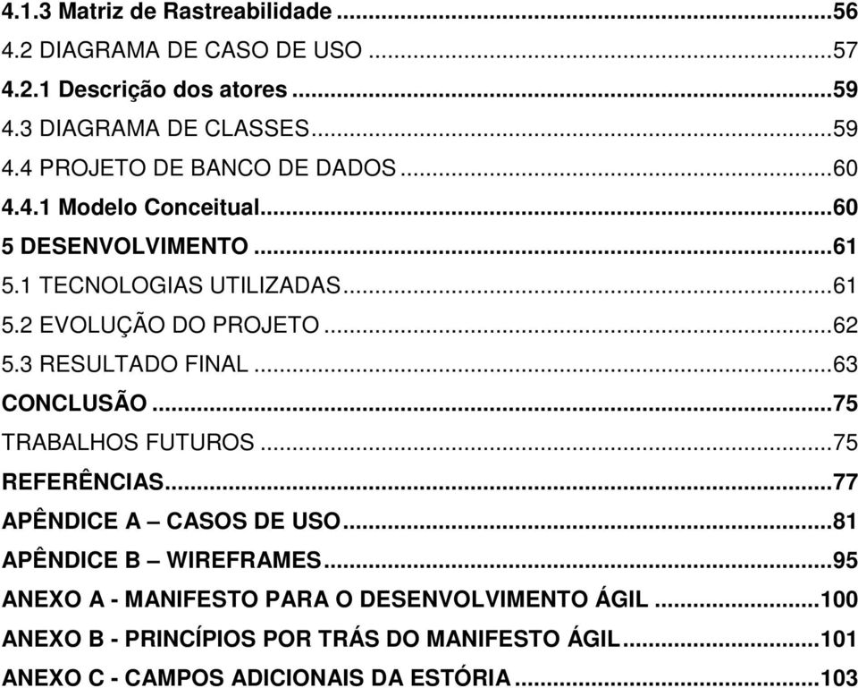 .. 63 CONCLUSÃO... 75 TRABALHOS FUTUROS... 75 REFERÊNCIAS... 77 APÊNDICE A CASOS DE USO... 81 APÊNDICE B WIREFRAMES.