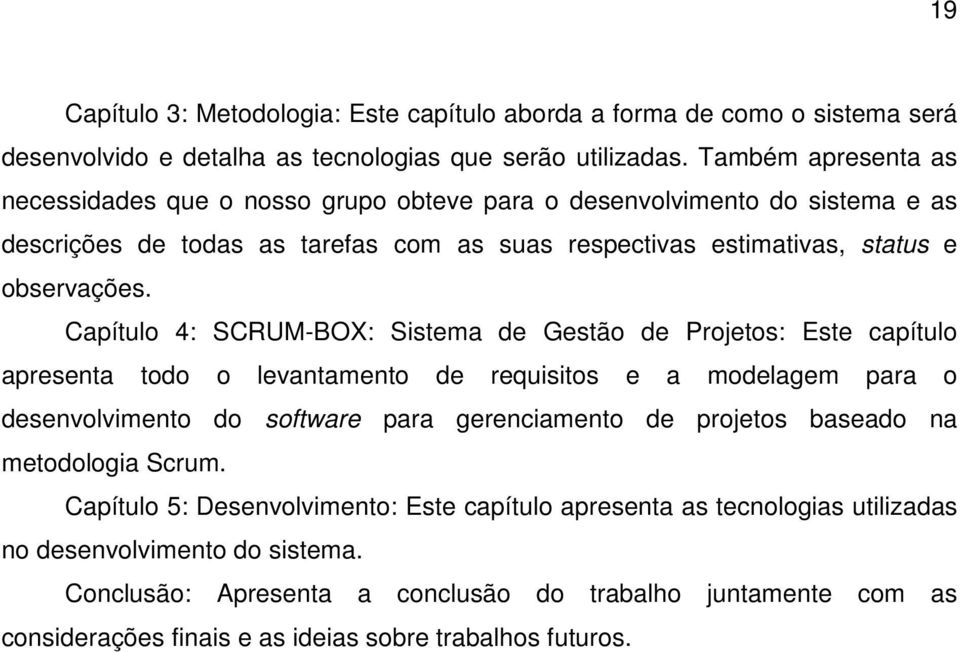 Capítulo 4: SCRUM-BOX: Sistema de Gestão de Projetos: Este capítulo apresenta todo o levantamento de requisitos e a modelagem para o desenvolvimento do software para gerenciamento de projetos