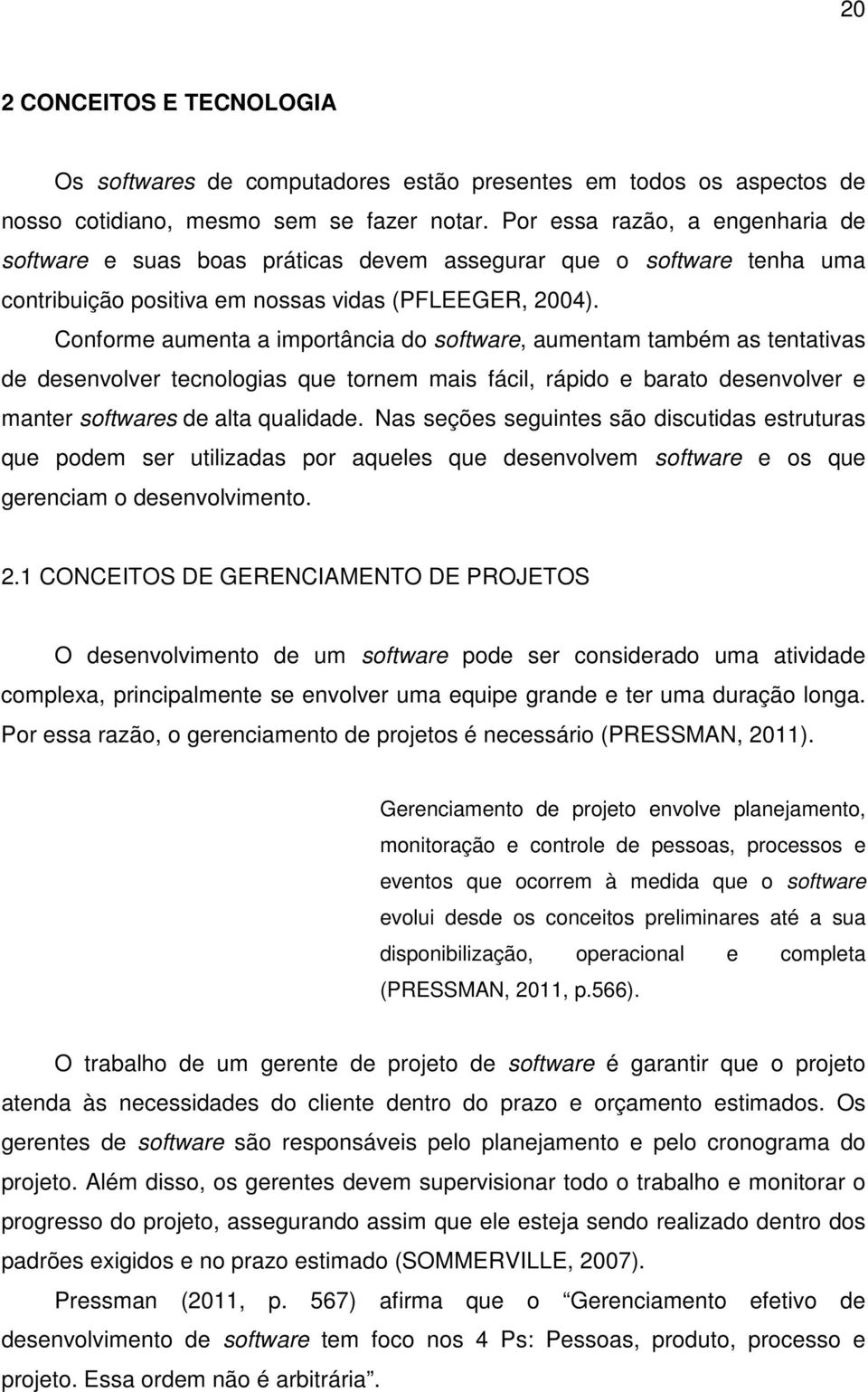 Conforme aumenta a importância do software, aumentam também as tentativas de desenvolver tecnologias que tornem mais fácil, rápido e barato desenvolver e manter softwares de alta qualidade.