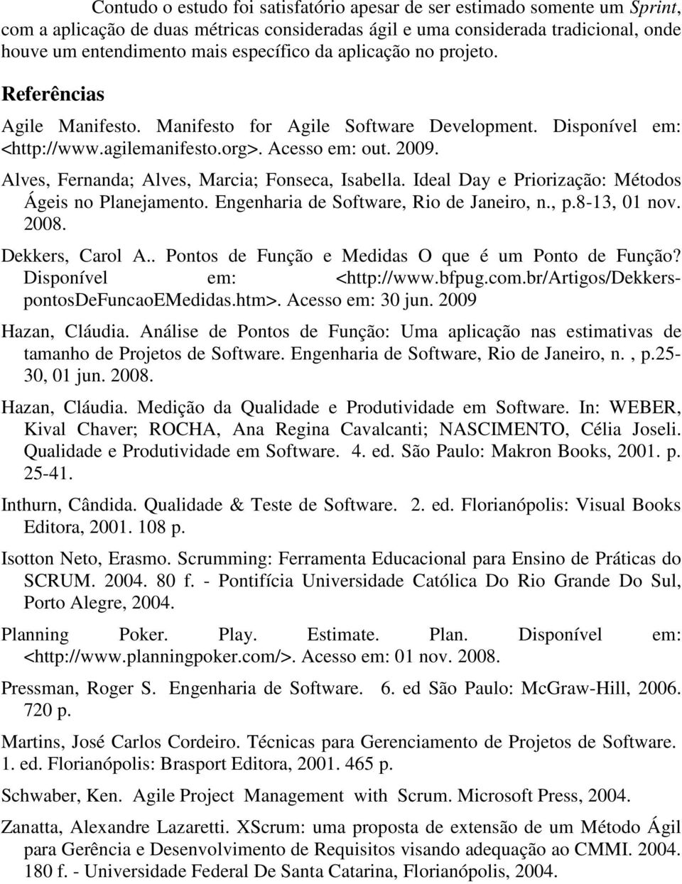 Alves, Fernanda; Alves, Marcia; Fonseca, Isabella. Ideal Day e Priorização: Métodos Ágeis no Planejamento. Engenharia de Software, Rio de Janeiro, n., p.8-13, 01 nov. 2008. Dekkers, Carol A.