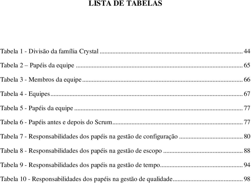 .. 77 Tabela 7 - Responsabilidades dos papéis na gestão de configuração.