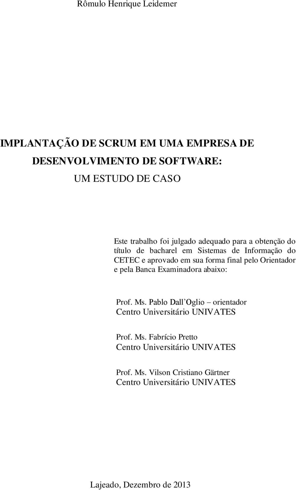 pelo Orientador e pela Banca Examinadora abaixo: Prof. Ms. Pablo Dall Oglio orientador Centro Universitário UNIVATES Prof. Ms. Fabrício Pretto Centro Universitário UNIVATES Prof.