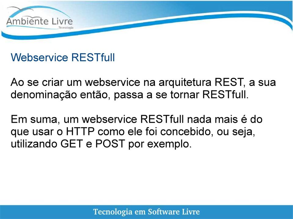 Em suma, um webservice RESTfull nada mais é do que usar o HTTP