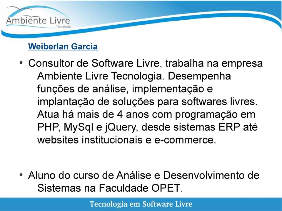 Atua há mais de 4 anos com programação em PHP, MySql e jquery, desde sistemas ERP até websites