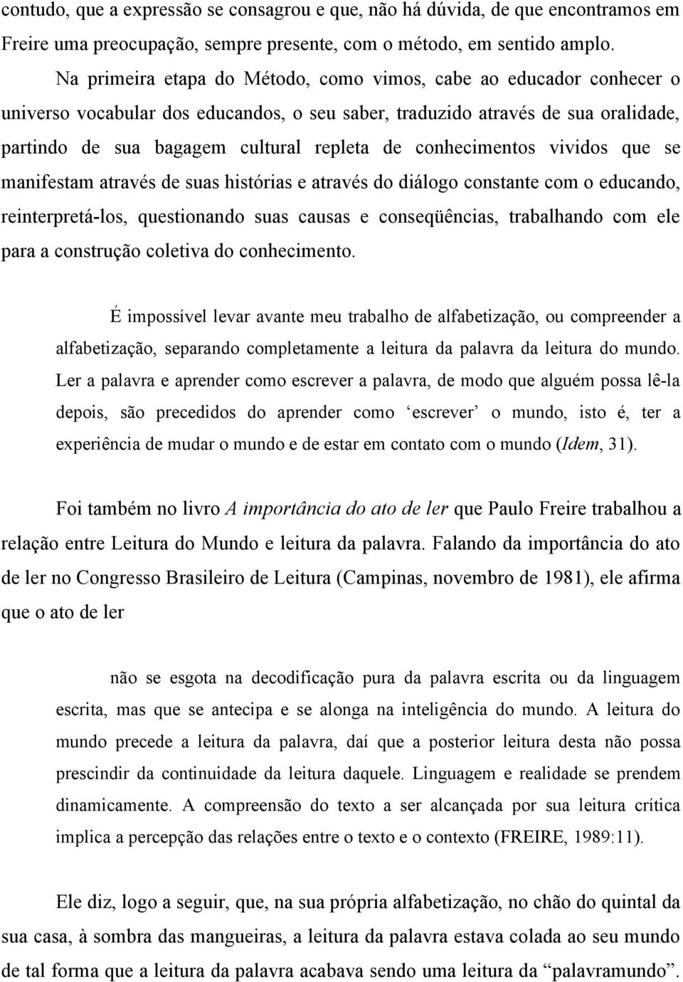 conhecimentos vividos que se manifestam através de suas histórias e através do diálogo constante com o educando, reinterpretá-los, questionando suas causas e conseqüências, trabalhando com ele para a