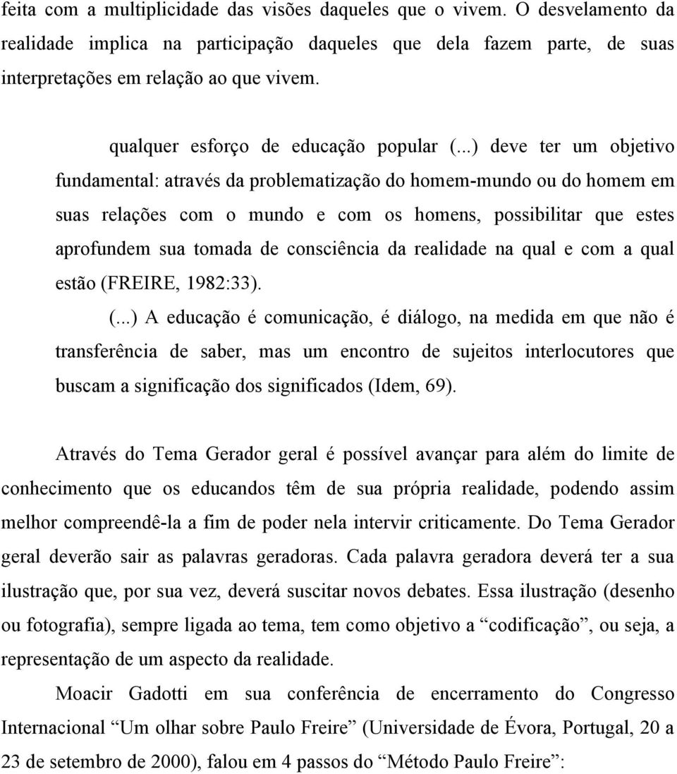 ..) deve ter um objetivo fundamental: através da problematização do homem-mundo ou do homem em suas relações com o mundo e com os homens, possibilitar que estes aprofundem sua tomada de consciência