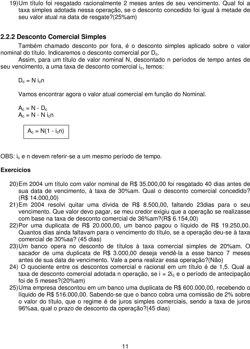 Assim, para um título de valor omial N, descotado períodos de tempo ates de seu vecimeto, a uma taxa de descoto comercial i c, temos: D c = N i c Vamos ecotrar agora o valor atual comercial em fução