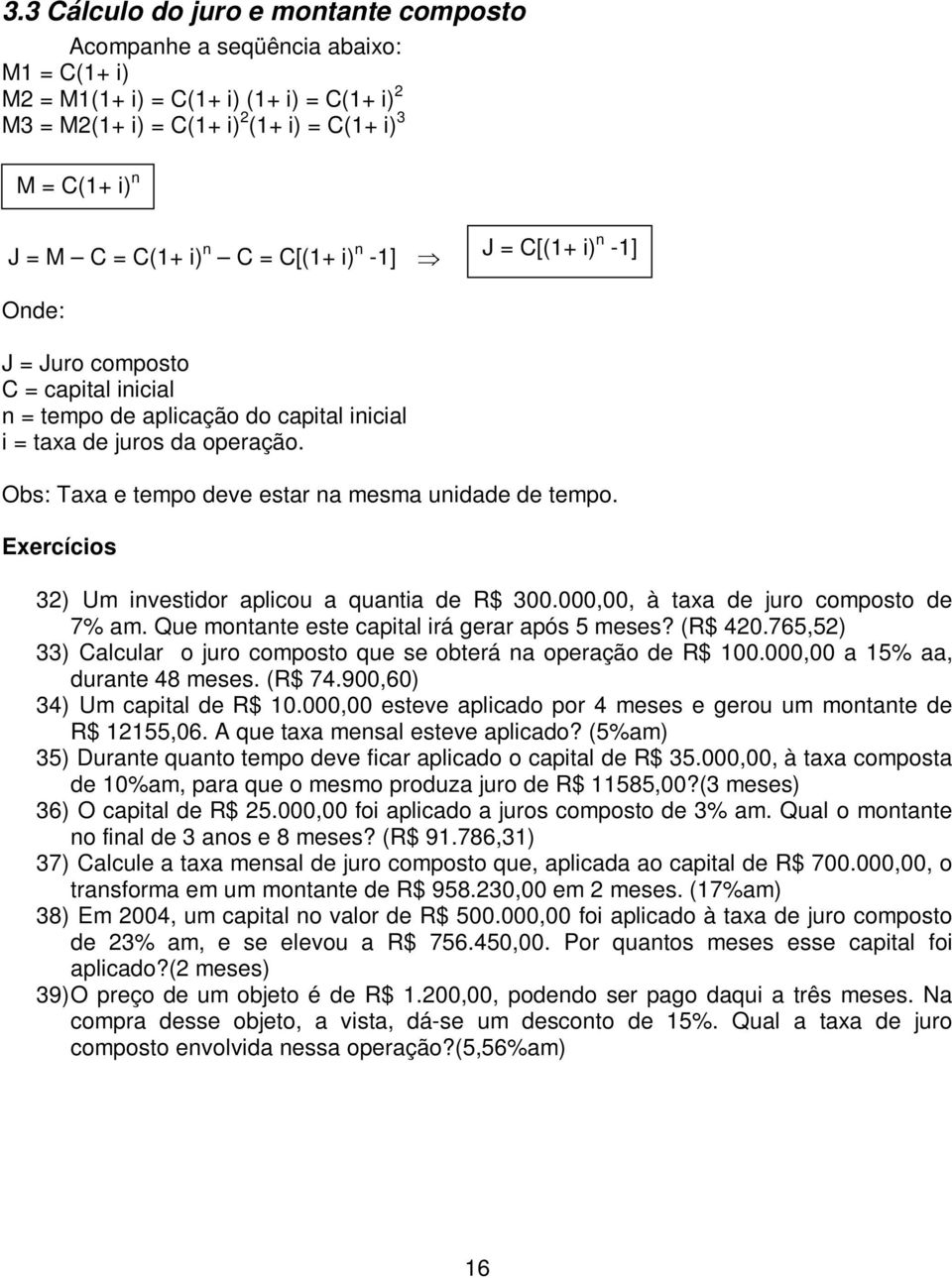 Exercícios 32) Um ivestidor aplicou a quatia de R$ 300.000,00, à taxa de juro composto de 7% am. Que motate este capital irá gerar após 5 meses? (R$ 420.