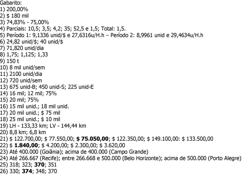 20 mil; 75% 16) 15 mil unid.; 18 mil unid. 17) 20 mil unid.; $ 75 mil 18) 25 mil unid.; $ 10 mil 19) LH - 133,33 km; LV - 144,44 km 20) 8,8 km; 6,8 km 21) $ 122.700,00; $ 77.550,00; $ 75.