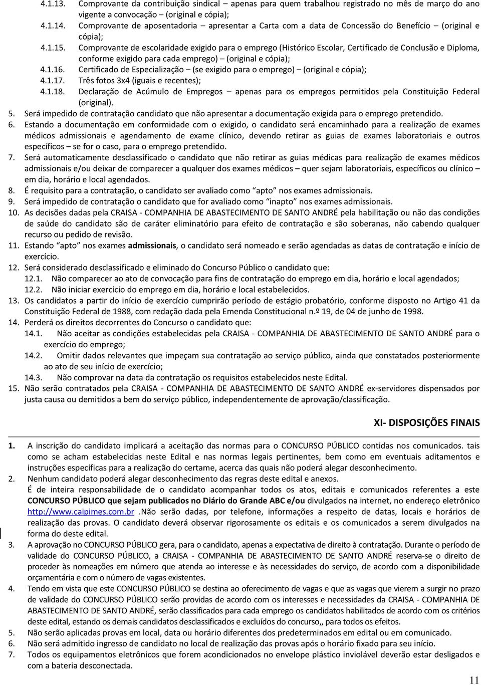 Comprovante de escolaridade exigido para o emprego (Histórico Escolar, Certificado de Conclusão e Diploma, conforme exigido para cada emprego) (original e cópia); 4.1.16.