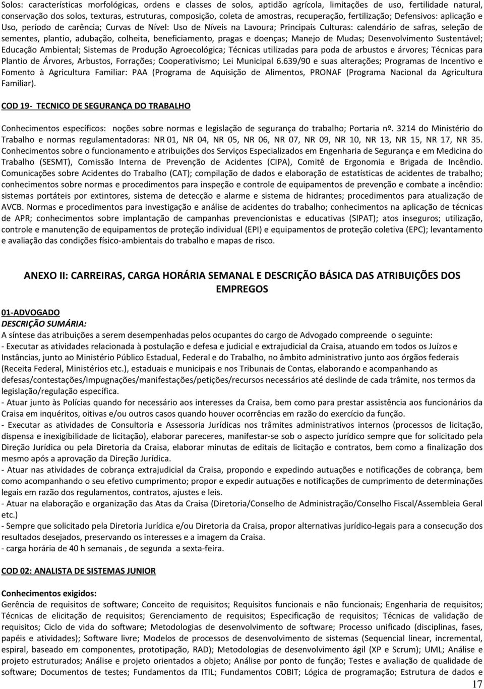 adubação, colheita, beneficiamento, pragas e doenças; Manejo de Mudas; Desenvolvimento Sustentável; Educação Ambiental; Sistemas de Produção Agroecológica; Técnicas utilizadas para poda de arbustos e