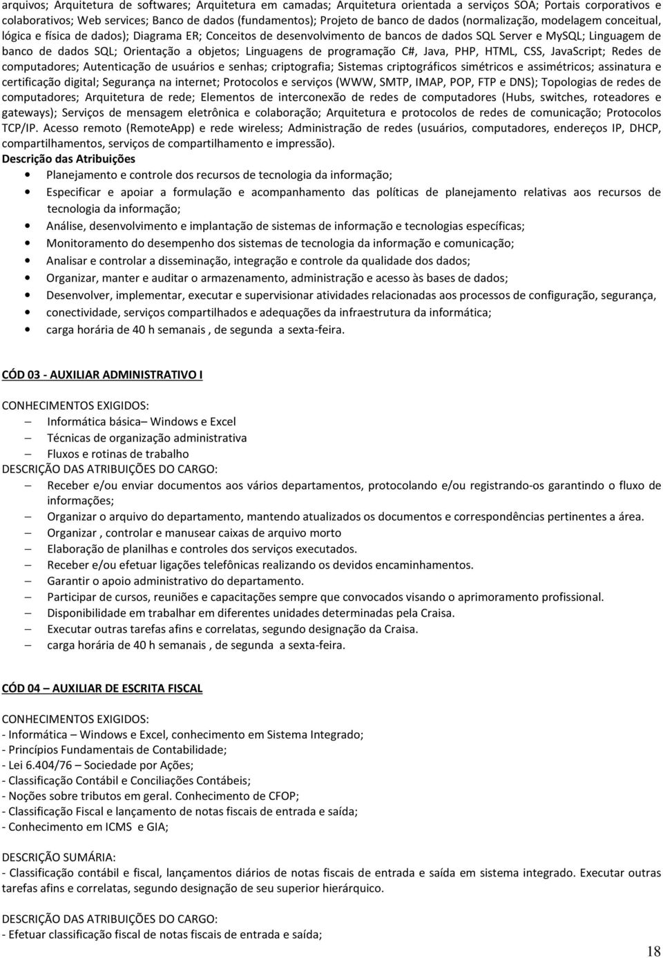 objetos; Linguagens de programação C#, Java, PHP, HTML, CSS, JavaScript; Redes de computadores; Autenticação de usuários e senhas; criptografia; Sistemas criptográficos simétricos e assimétricos;