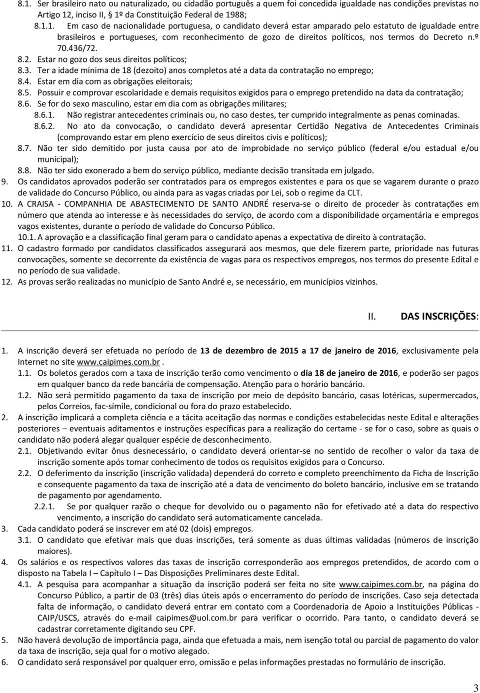 436/72. 8.2. Estar no gozo dos seus direitos políticos; 8.3. Ter a idade mínima de 18 (dezoito) anos completos até a data da contratação no emprego; 8.4. Estar em dia com as obrigações eleitorais; 8.