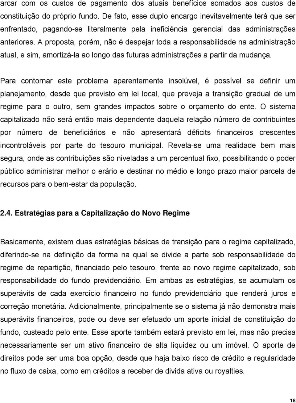 A proposta, porém, não é despejar toda a responsabilidade na administração atual, e sim, amortizá-la ao longo das futuras administrações a partir da mudança.