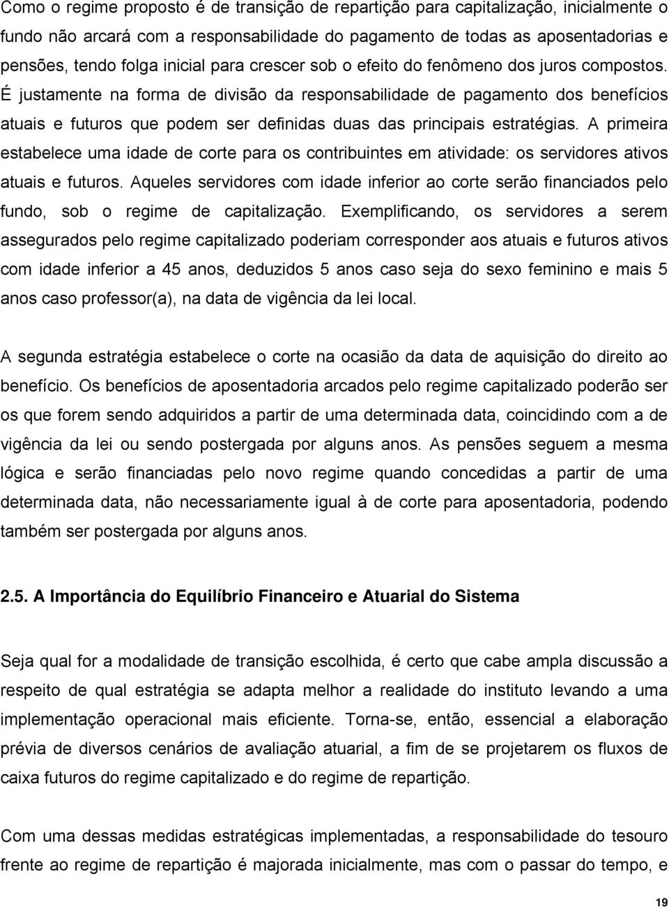 É justamente na forma de divisão da responsabilidade de pagamento dos benefícios atuais e futuros que podem ser definidas duas das principais estratégias.