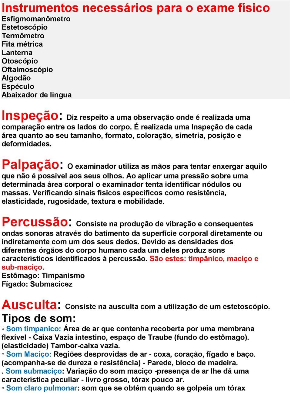 Palpação: O examinador utiliza as mãos para tentar enxergar aquilo que não é possível aos seus olhos.