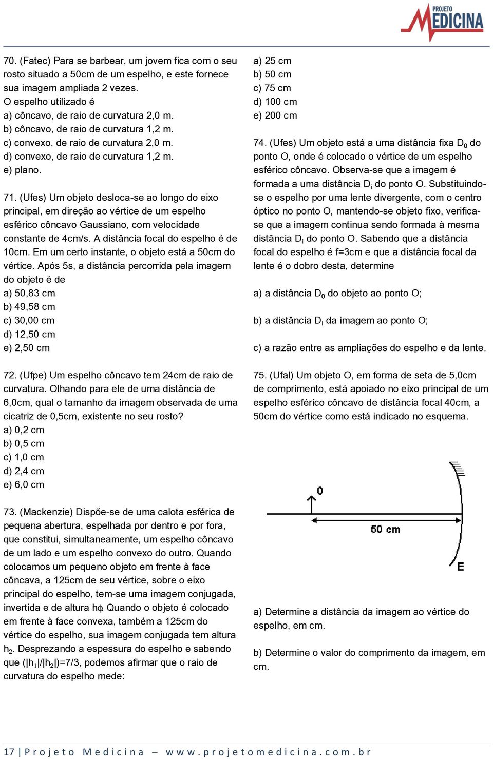 (Ufes) Um objeto desloca-se ao longo do eixo principal, em direção ao vértice de um espelho esférico côncavo Gaussiano, com velocidade constante de 4cm/s. A distância focal do espelho é de 10cm.