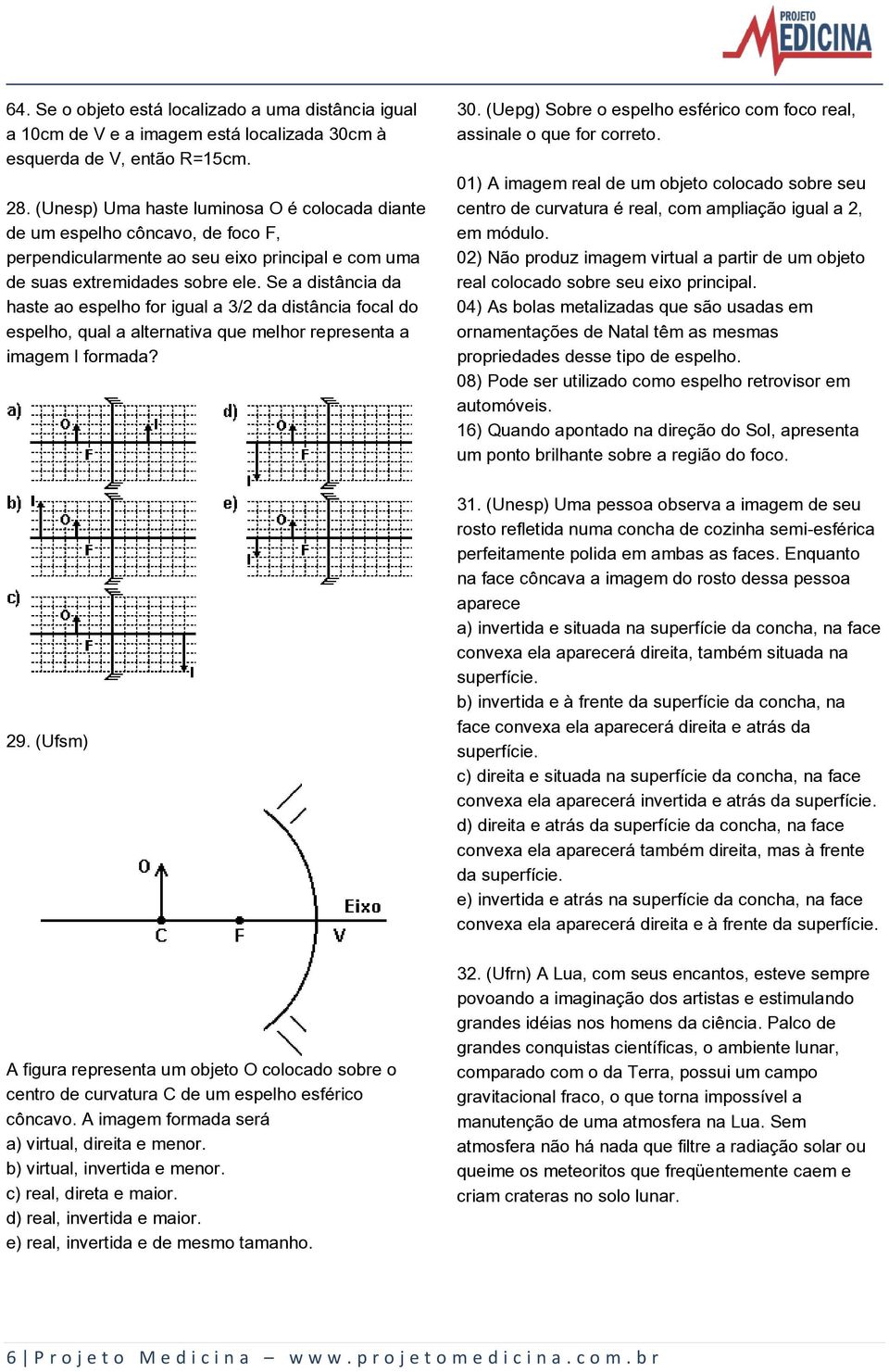 Se a distância da haste ao espelho for igual a 3/2 da distância focal do espelho, qual a alternativa que melhor representa a imagem I formada? 29.