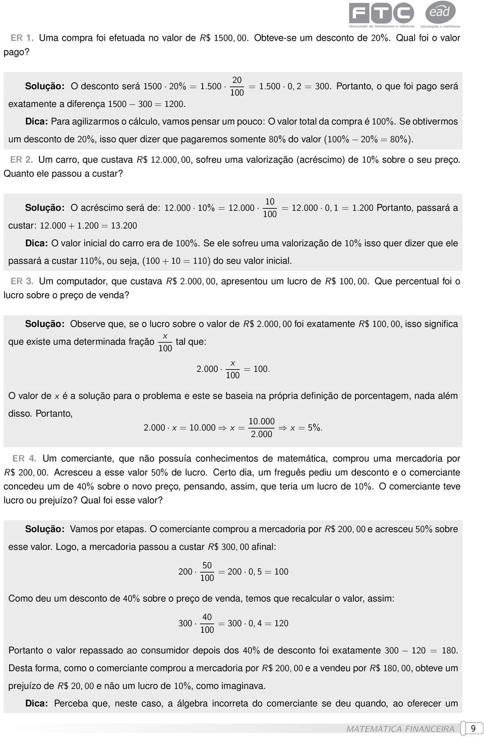 Se obtivermos um desconto de 20%, isso quer dizer que pagaremos somente 80% do valor (100% 20% = 80%). ER 2. Um carro, que custava R$ 12.