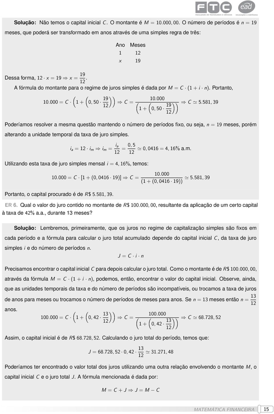 A fórmula do montante para o regime de juros simples é dada por M = C (1 + i n). Portanto, 10.000 = C 1 + 0, 50 19 10.000 12 C = 1 + 0, 50 19 12 C 5.