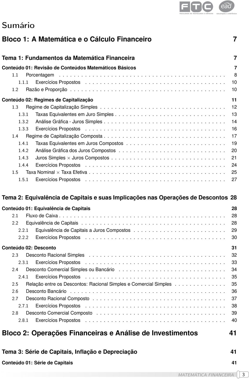 3 Regime de Capitalização Simples.................................. 12 1.3.1 Taxas Equivalentes em Juro Simples.............................. 13 1.3.2 Análise Gráfica - Juros Simples................................. 14 1.