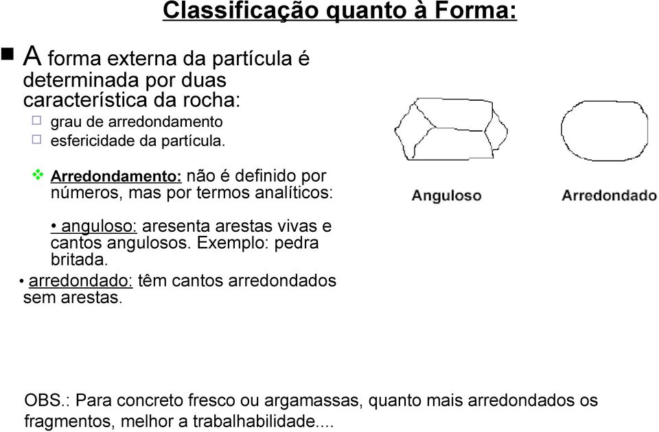 Arredondamento: não é definido por números, mas por termos analíticos: anguloso: aresenta arestas vivas e cantos