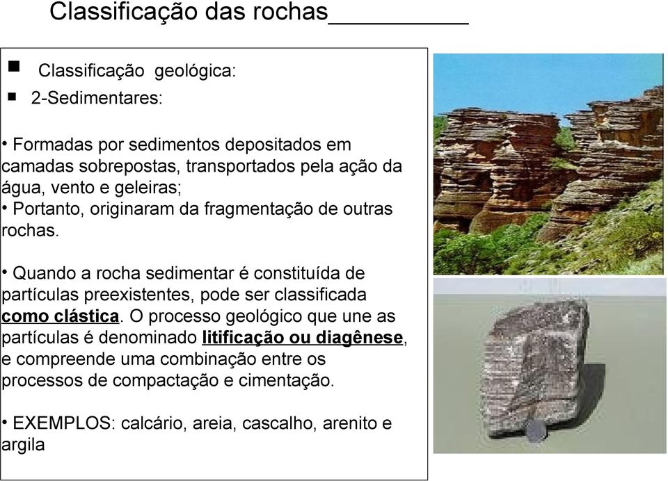 Quando a rocha sedimentar é constituída de partículas preexistentes, pode ser classificada como clástica.