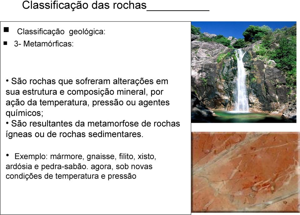 químicos; São resultantes da metamorfose de rochas ígneas ou de rochas sedimentares.