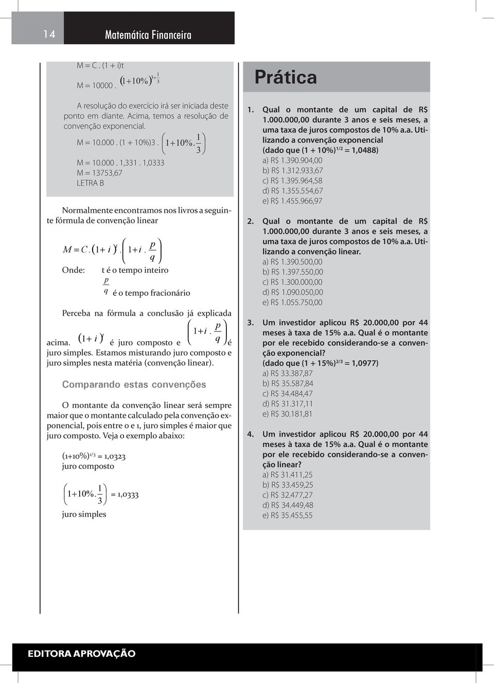 ). 1 + i. q Onde: t é o tempo inteiro p q é o tempo fracionário Perceba na fórmula a conclusão já explicada p 1 + i. acima. ( 1+ i ) t é juro composto e q é juro simples.