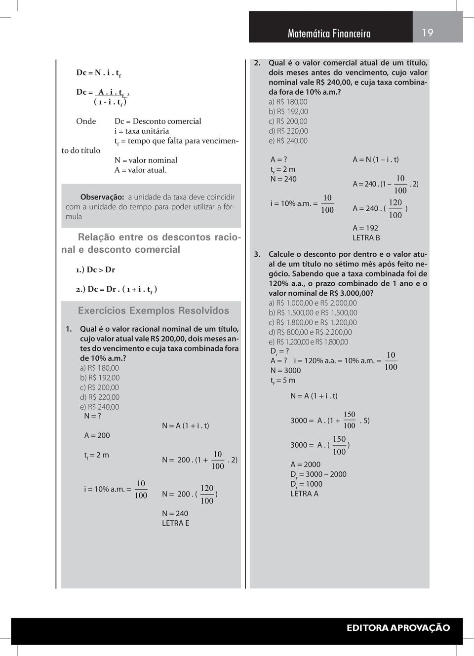 t f ) Exercícios Exemplos Resolvidos 1. Qual é o valor racional nominal de um título, cujo valor atual vale R$ 200,00, dois meses antes do vencimento e cuja taxa combinada fora de 10% a.m.? a) R$ 180,00 b) R$ 192,00 c) R$ 200,00 d) R$ 220,00 e) R$ 240,00 N =?