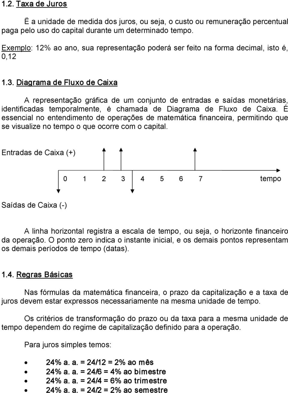 Diagrama de Fluxo de Caixa A representação gráfica de um conjunto de entradas e saídas monetárias, identificadas temporalmente, é chamada de Diagrama de Fluxo de Caixa.