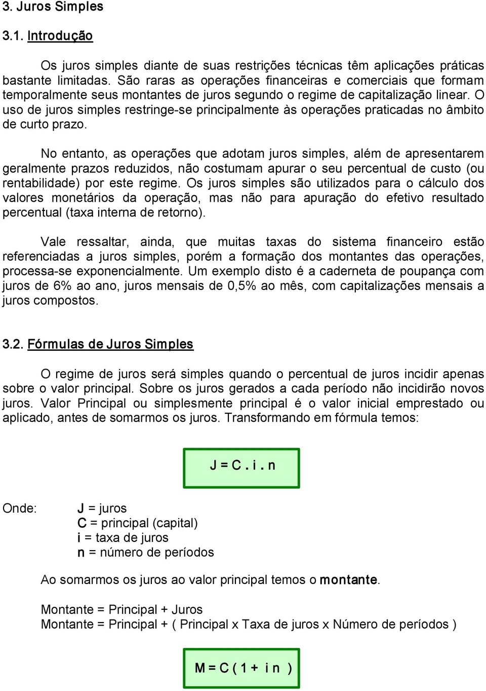 O uso de juros simples restringe se principalmente às operações praticadas no âmbito de curto prazo.