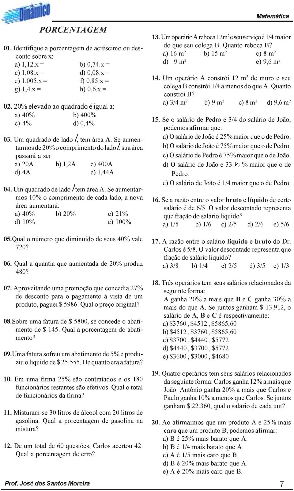 Se aumentarmos de 20% o comprimento do lado l, sua área passará a ser: a) 20A b) 1,2A c) 400A d) 4A e) 1,44A 04. Um quadrado de lado l tem área A.