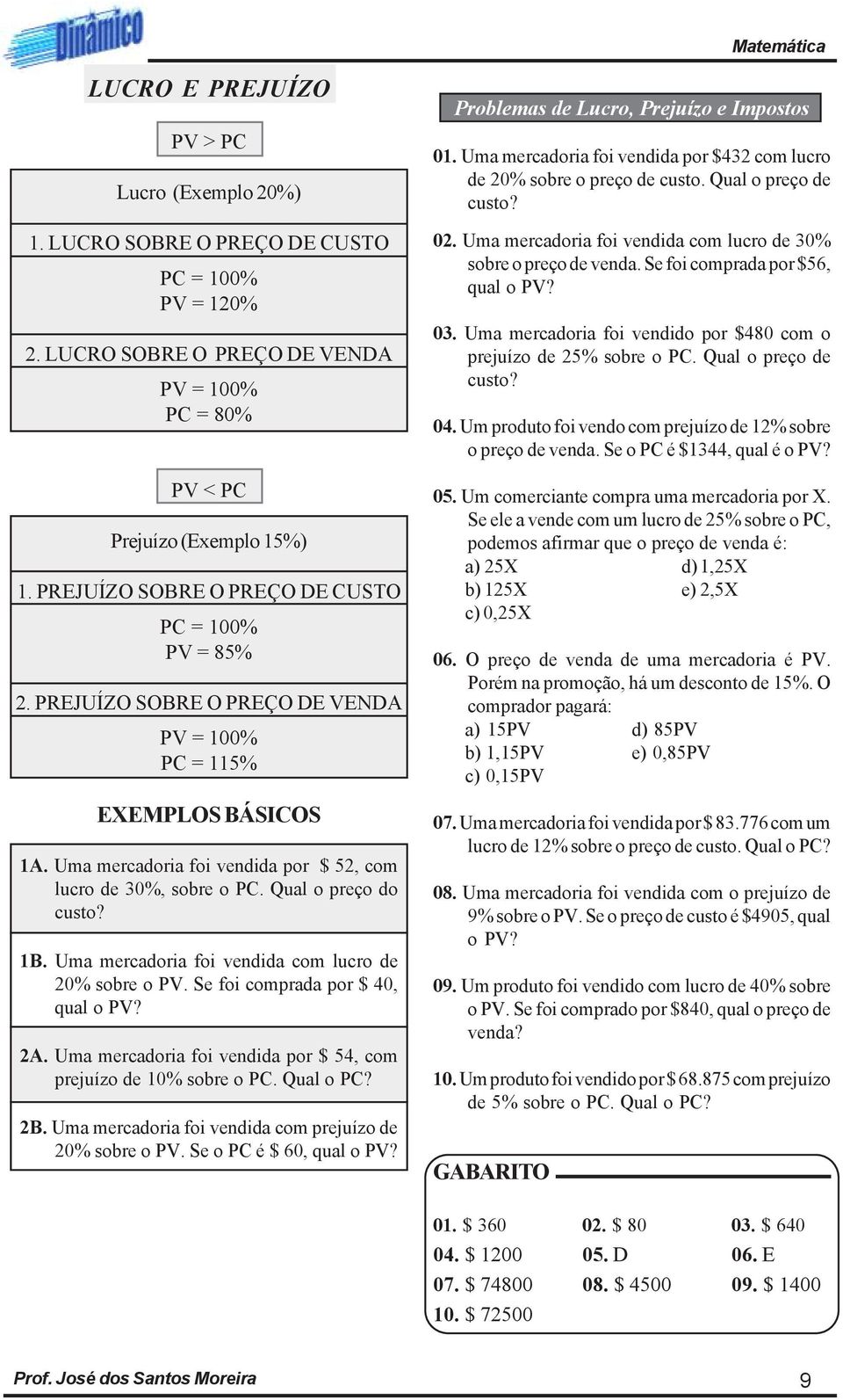 Qual o preço do custo? 1B. Uma mercadoria foi vendida com lucro de 20% sobre o PV. Se foi comprada por $ 40, qual o PV? 2A. Uma mercadoria foi vendida por $ 54, com prejuízo de 10% sobre o PC.