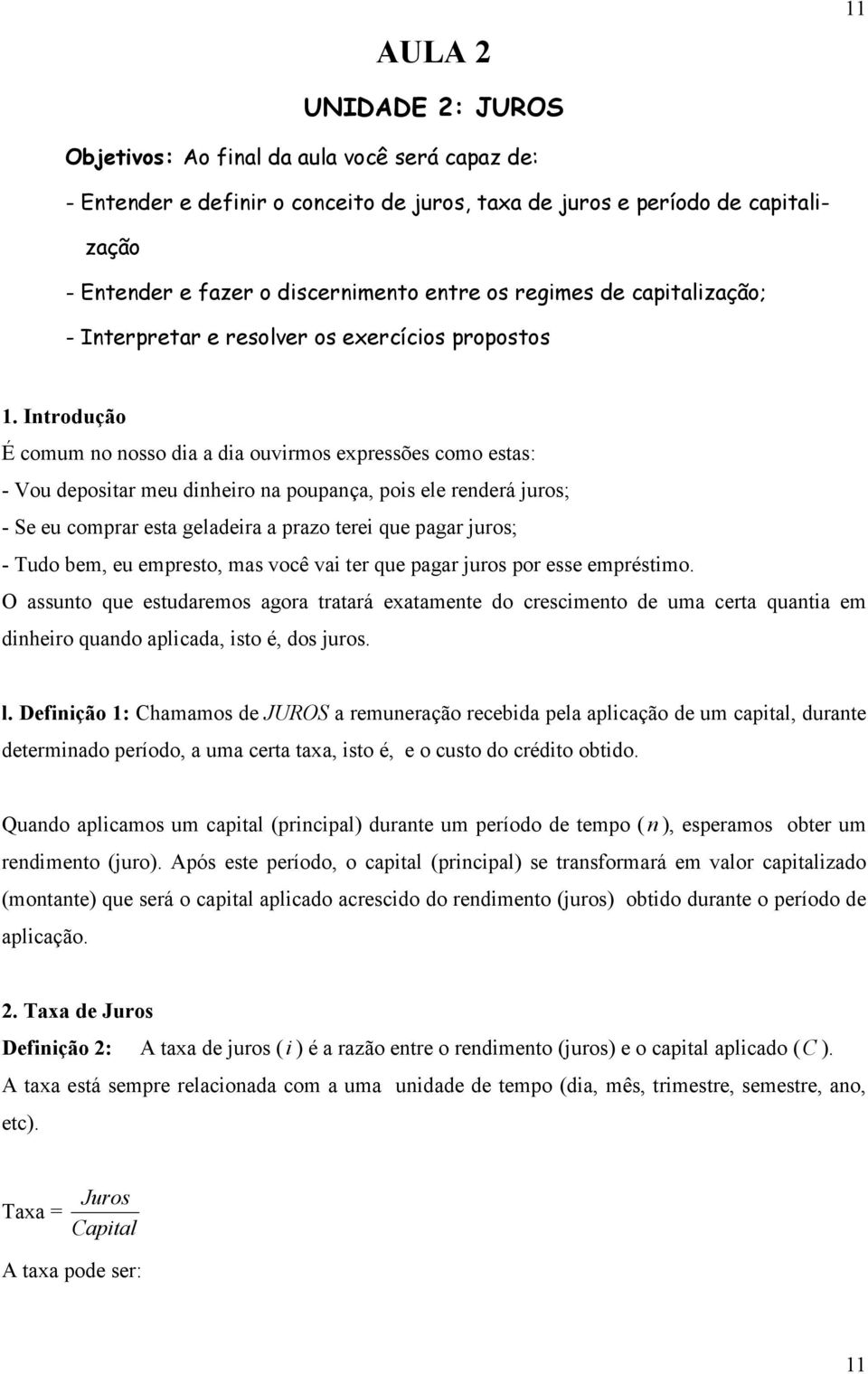 Introdução É comum no nosso dia a dia ouvirmos expressões como estas: - Vou depositar meu dinheiro na poupança, pois ele renderá juros; - Se eu comprar esta geladeira a prazo terei que pagar juros; -