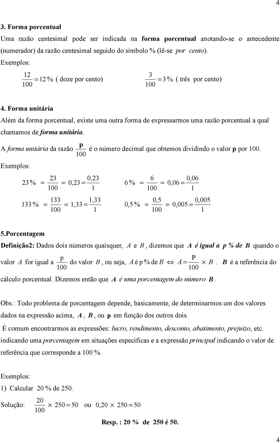 Forma unitária Além da forma porcentual, existe uma outra forma de expressarmos uma razão porcentual a qual chamamos de forma unitária.