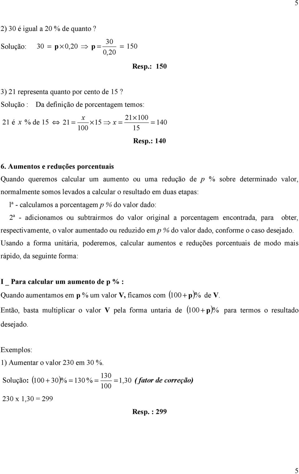 porcentagem p % do valor dado: ª - adicionamos ou subtrairmos do valor original a porcentagem encontrada, para obter, respectivamente, o valor aumentado ou reduzido em p % do valor dado, conforme o