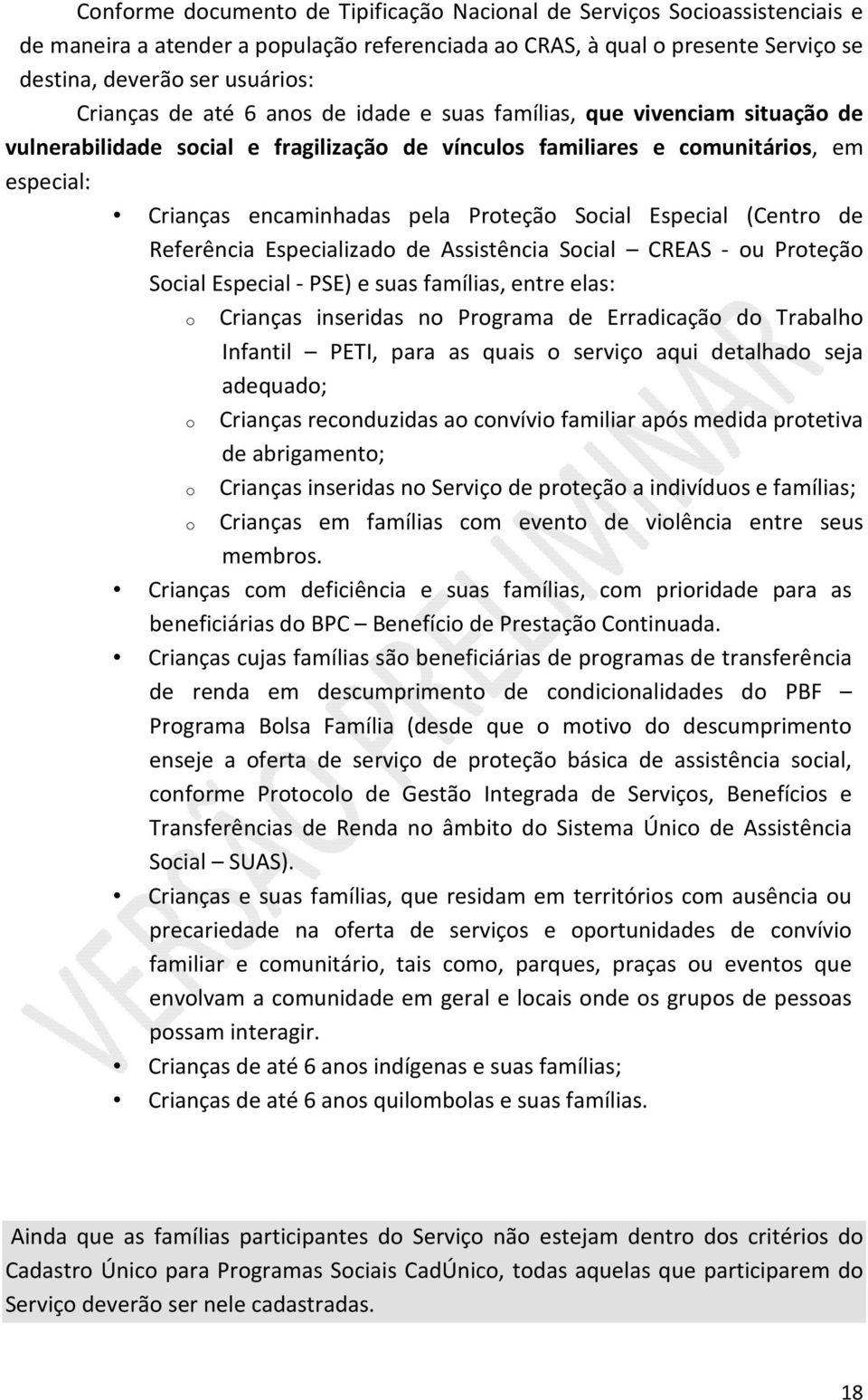 Especial (Centro de Referência Especializado de Assistência Social CREAS - ou Proteção Social Especial - PSE) e suas famílias, entre elas: o Crianças inseridas no Programa de Erradicação do Trabalho