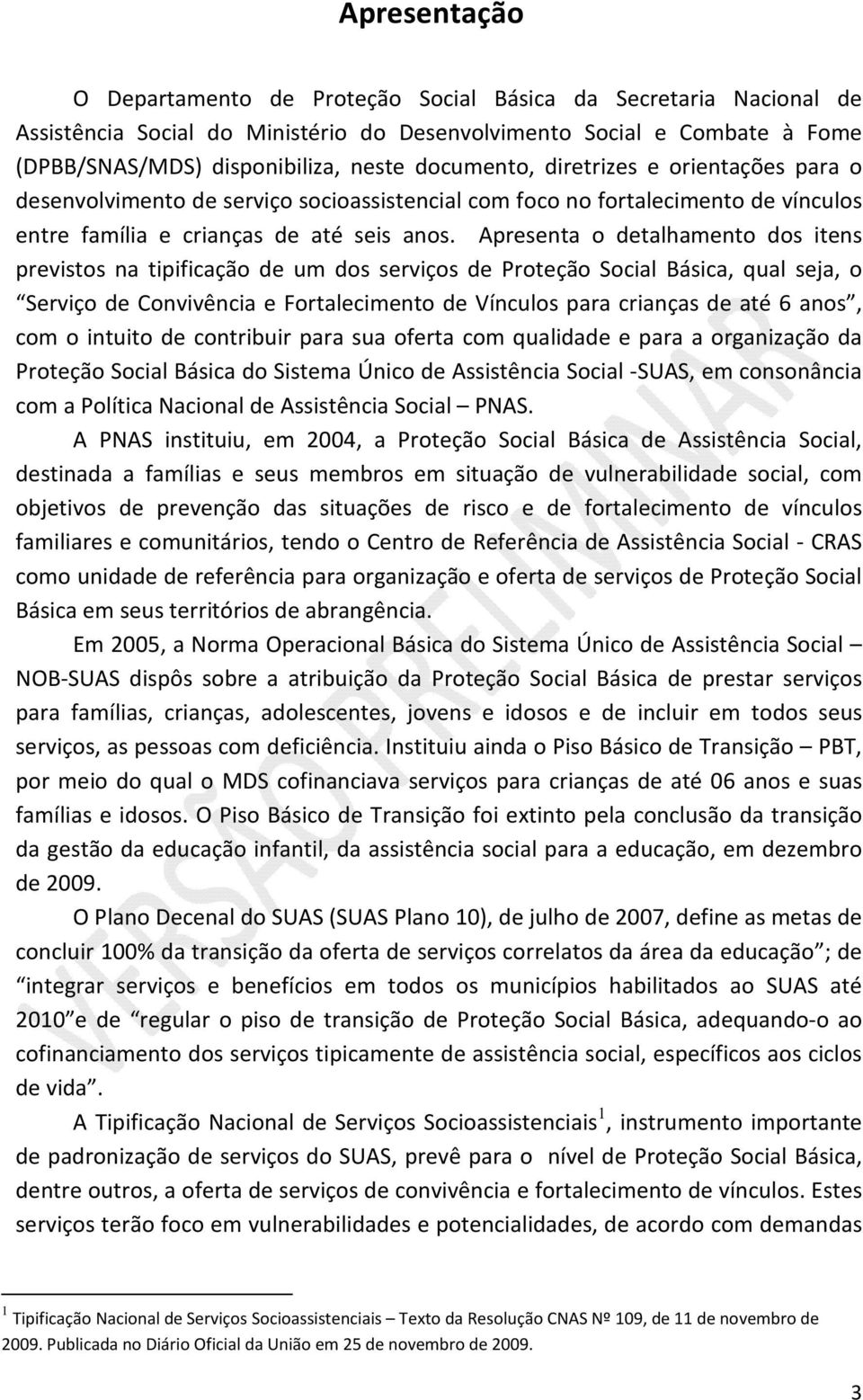 Apresenta o detalhamento dos itens previstos na tipificação de um dos serviços de Proteção Social Básica, qual seja, o Serviço de Convivência e Fortalecimento de Vínculos para crianças de até 6 anos,