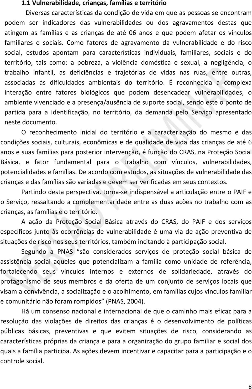 Como fatores de agravamento da vulnerabilidade e do risco social, estudos apontam para características individuais, familiares, sociais e do território, tais como: a pobreza, a violência doméstica e