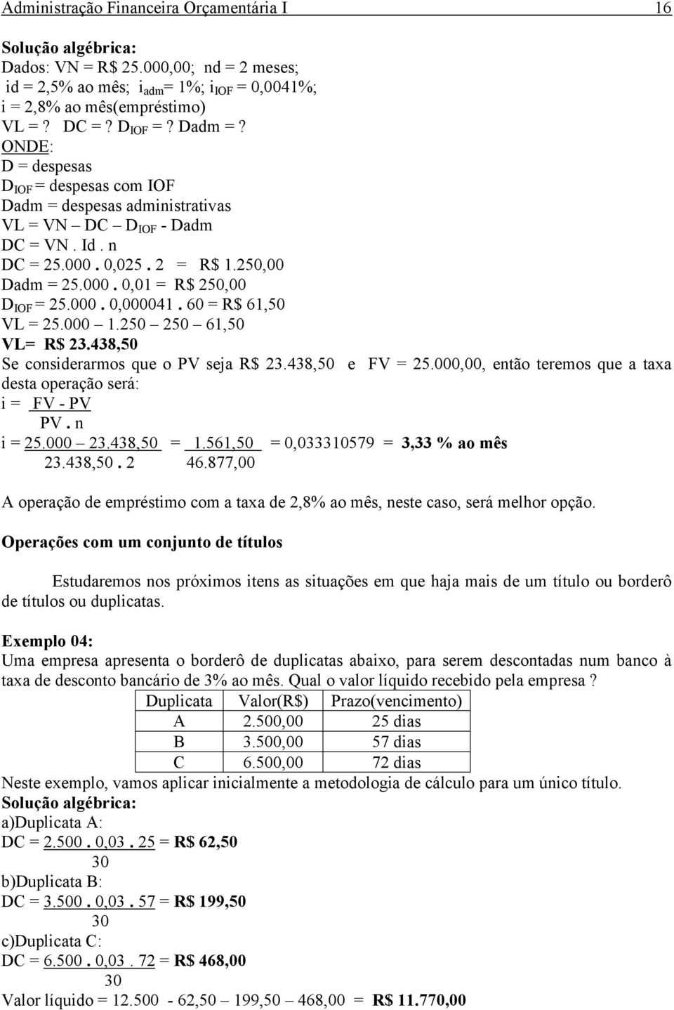 000. 0,000041. 60 = R$ 61,50 VL = 25.000 1.250 250 61,50 VL= R$ 23.438,50 Se considerarmos que o PV seja R$ 23.438,50 e FV = 25.000,00, então teremos que a taxa desta operação será: i = FV - PV PV.