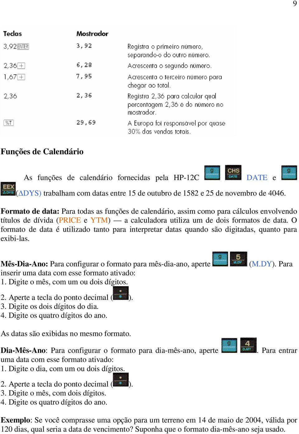 O formato de data é utilizado tanto para interpretar datas quando são digitadas, quanto para exibi-las.