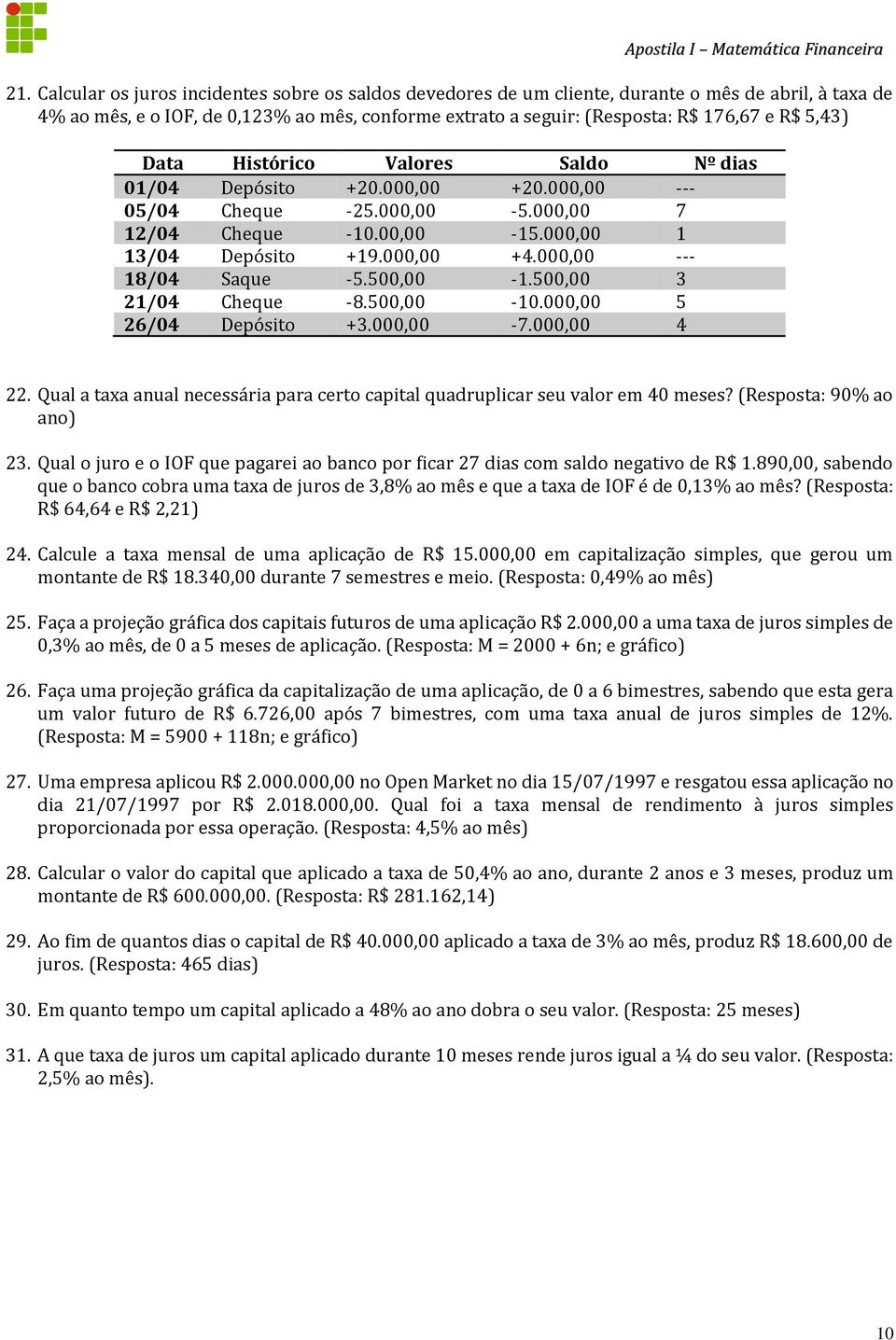 000,00 --- 18/04 Saque -5.500,00-1.500,00 3 21/04 Cheque -8.500,00-10.000,00 5 26/04 Depósito +3.000,00-7.000,00 4 22.