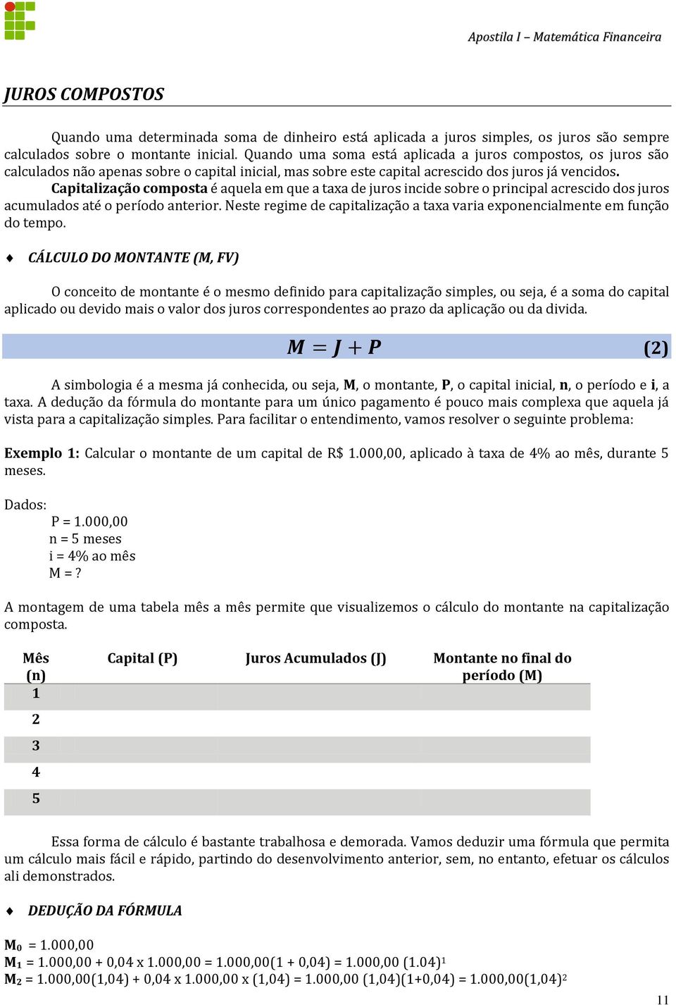 Capitalização composta é aquela em que a taxa de juros incide sobre o principal acrescido dos juros acumulados até o período anterior.