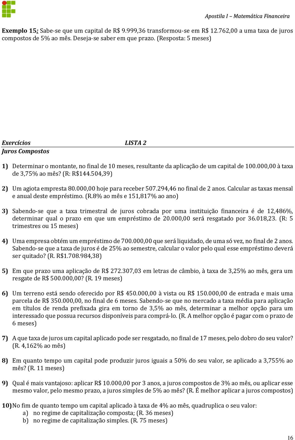 504,39) 2) Um agiota empresta 80.000,00 hoje para receber 507.294,46 no final de 2 anos. Calcular as taxas mensal e anual deste empréstimo. (R.