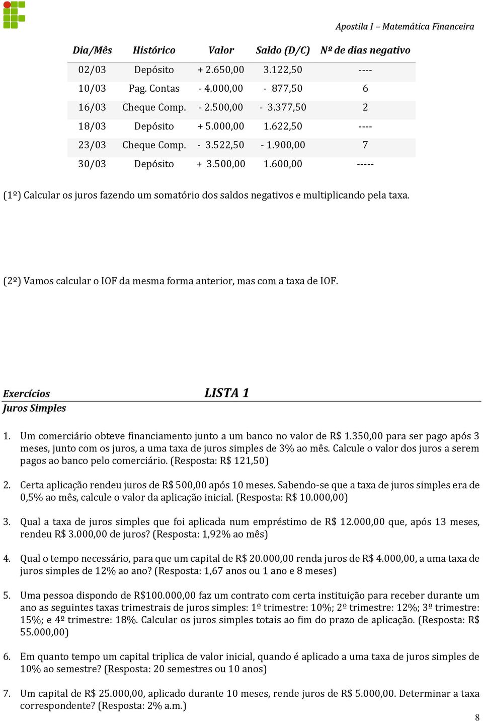 (2º) Vamos calcular o IOF da mesma forma anterior, mas com a taxa de IOF. Exercícios LISTA 1 Juros Simples 1. Um comerciário obteve financiamento junto a um banco no valor de R$ 1.